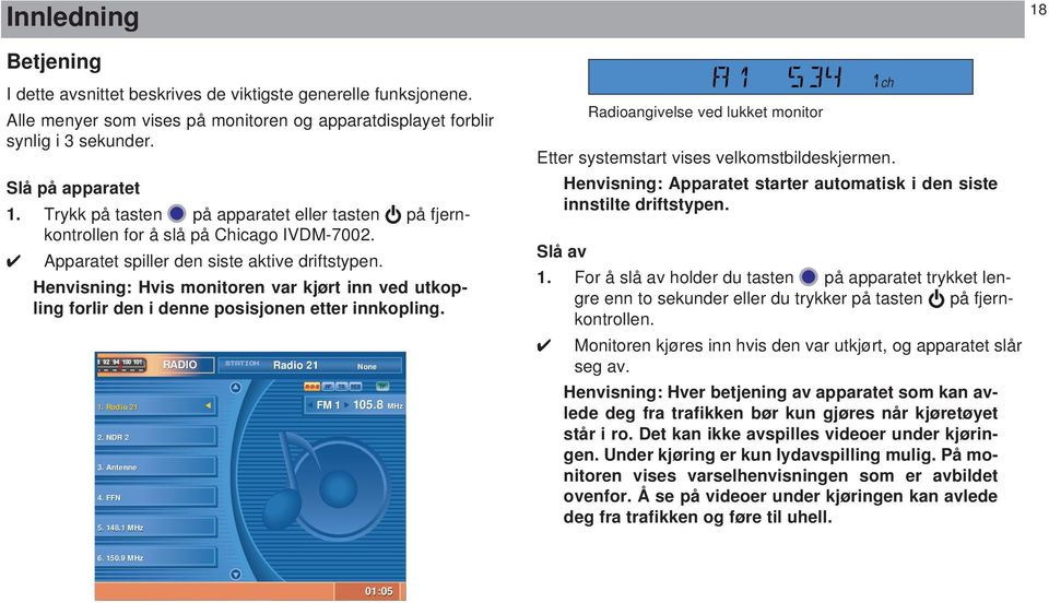 Henvisning: Hvis monitoren var kjørt inn ved utkopling forlir den i denne posisjonen etter innkopling. 1. Radio 21 2. NDR 2 3. Antenne 4. FFN 5. 148.1 MHz RADIO STATION Radio 21 R.D.S AF TA REG None TP FM 1 105.