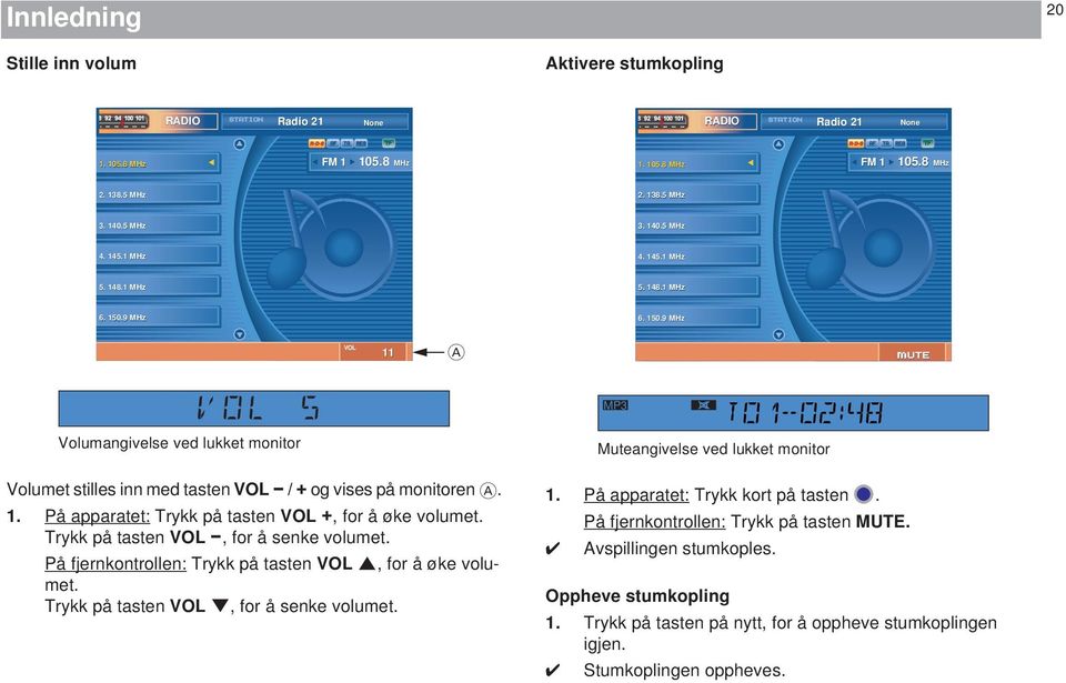 9 MHz 6. 150.9 MHz VOL 11 A mute VOL 5 Volumangivelse ved lukket monitor Volumet stilles inn med tasten VOL - / + og vises på monitoren A. 1. På apparatet: Trykk på tasten VOL +, for å øke volumet.