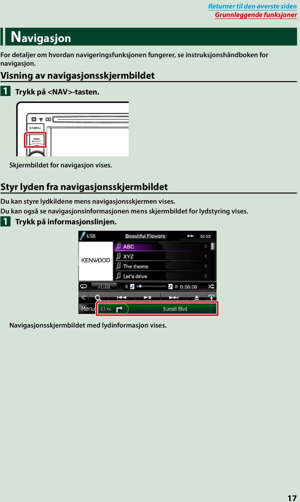 Skjermbildet for navigasjon vises. Styr lyden fra navigasjonsskjermbildet Du kan styre lydkildene mens navigasjonsskjermen vises.