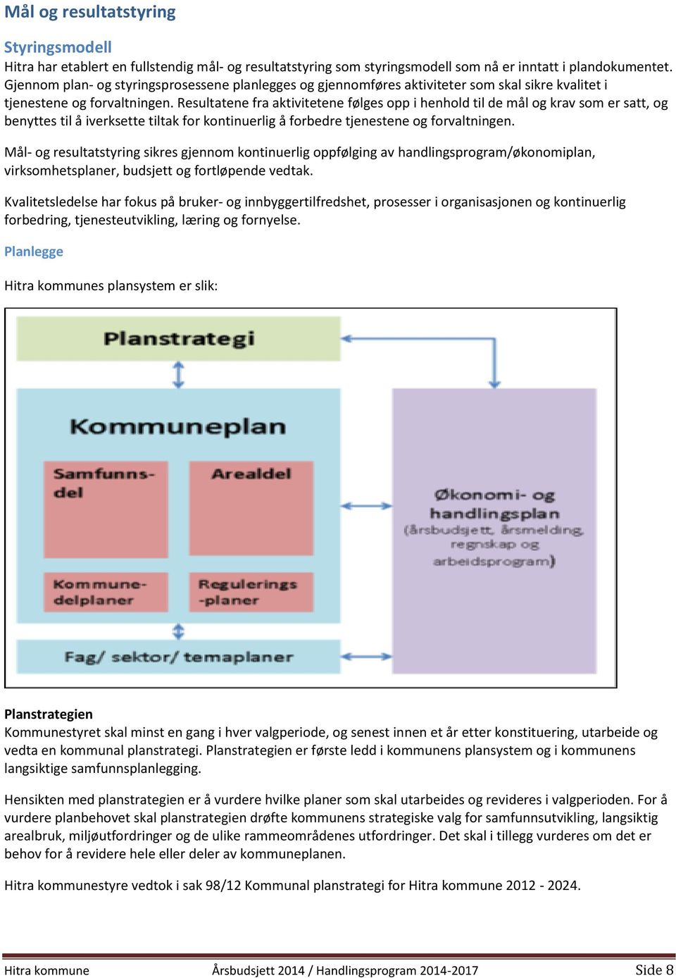 Resultatene fra aktivitetene følges opp i henhold til de mål og krav som er satt, og benyttes til å iverksette tiltak for kontinuerlig å forbedre tjenestene og forvaltningen.