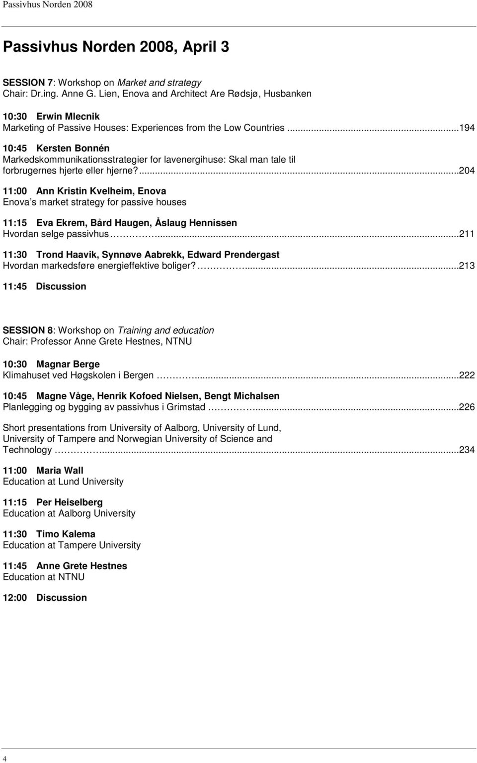 ..194 10:45 Kersten Bonnén Markedskommunikationsstrategier for lavenergihuse: Skal man tale til forbrugernes hjerte eller hjerne?