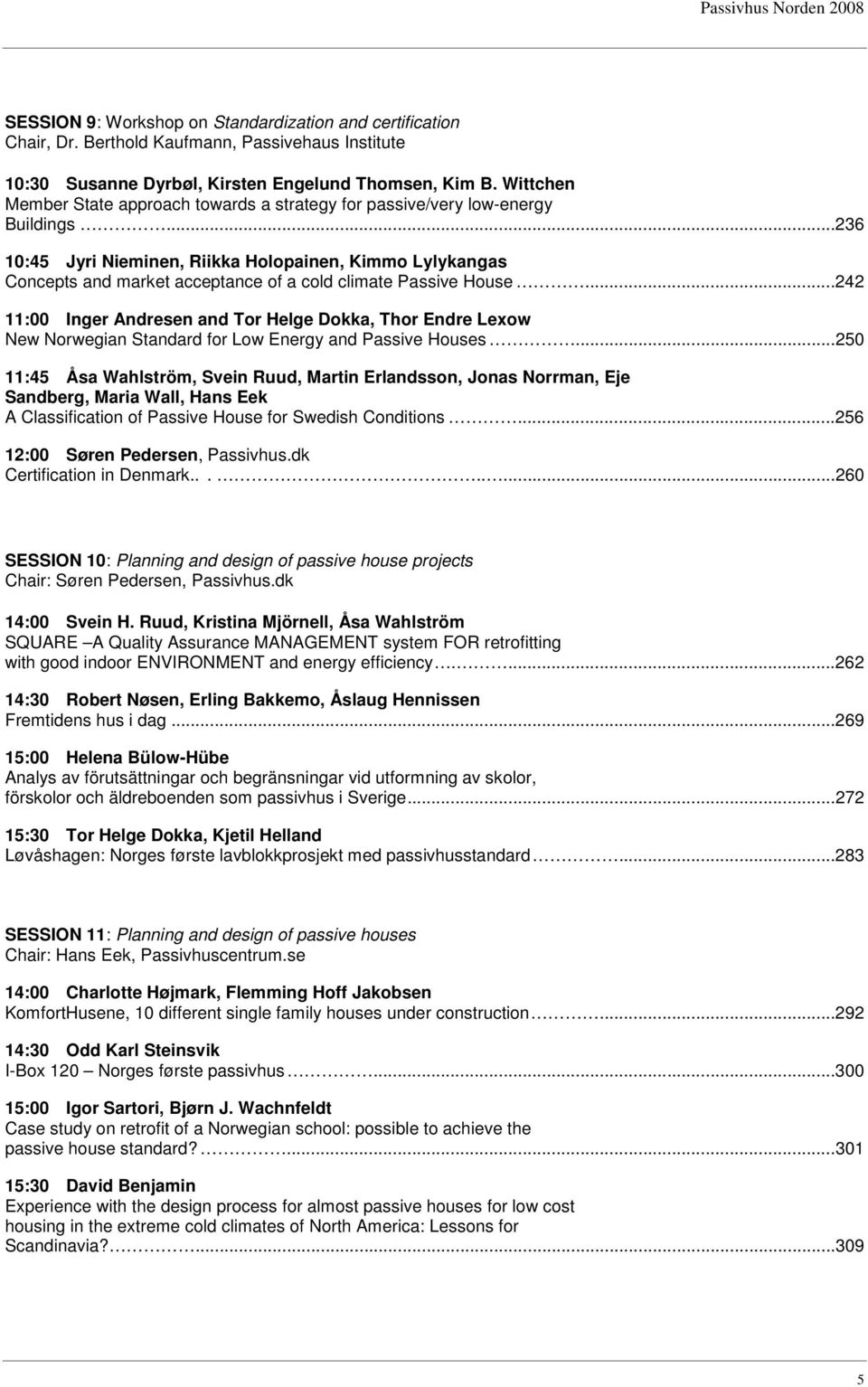 ..236 10:45 Jyri Nieminen, Riikka Holopainen, Kimmo Lylykangas Concepts and market acceptance of a cold climate Passive House.