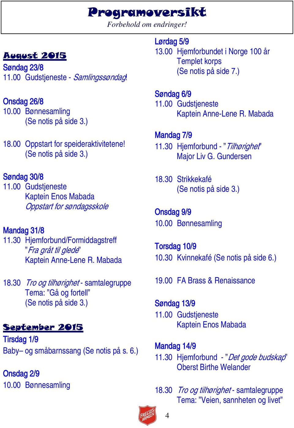 ) Onsdag 2/9 Lørdag 5/9 13.00 Hjemforbundet i Norge 100 år Templet korps (Se notis på side 7.) Søndag 6/9 Kaptein Anne-Lene R. Mabada Mandag 7/9 11.30 Hjemforbund - Tilhørighet Major Liv G.