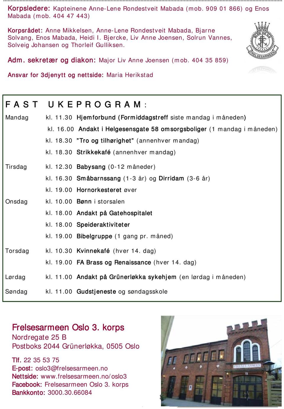 404 35 859) Ansvar for 3djenytt og nettside: Maria Herikstad FAST UKEPROGRAM: Mandag Tirsdag Onsdag Torsdag Lørdag Søndag kl. 11.30 Hjemforbund (Formiddagstreff siste mandag i måneden) kl. 16.