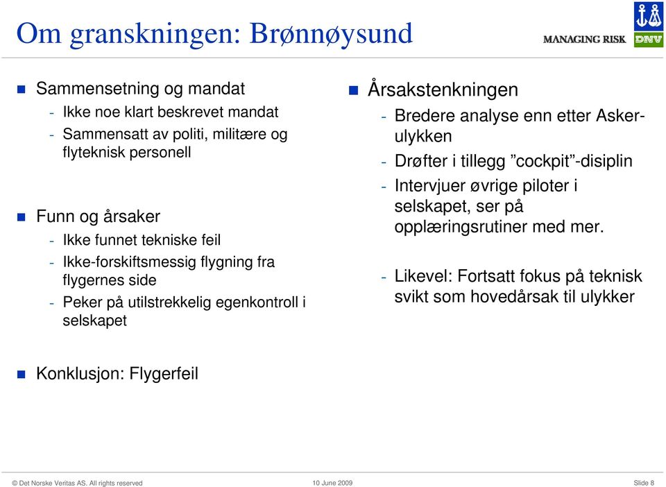 egenkontroll i selskapet Årsakstenkningen - Bredere analyse enn etter Askerulykken - Drøfter i tillegg cockpit -disiplin - Intervjuer øvrige