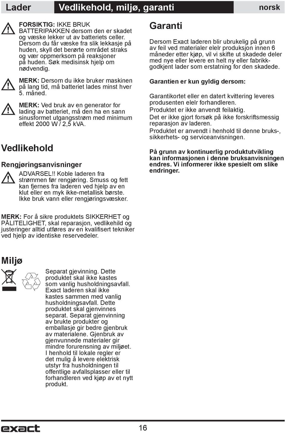 MERK: Dersom du ikke bruker maskinen på lang tid, må batteriet lades minst hver 5. måned.