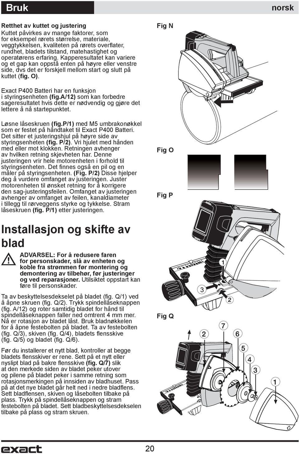 Fig N Exact P400 Batteri har en funksjon i styringsenheten (fig.a/12) som kan forbedre sageresultatet hvis dette er nødvendig og gjøre det lettere å nå startepunktet. Løsne låseskruen (fig.