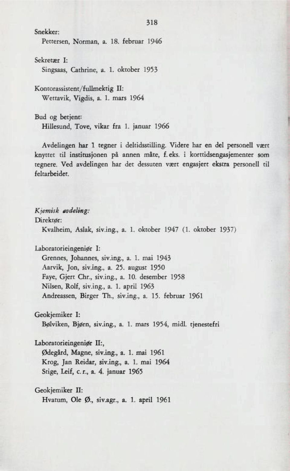 Ved avdelingen nar det dessuten vært engasjert ekstra personell til feltarbeidet. 318 Kjemisk avdeling: Direktør: Xvaikeim, Biv.ing., a. 1. oktoder 194? (1.