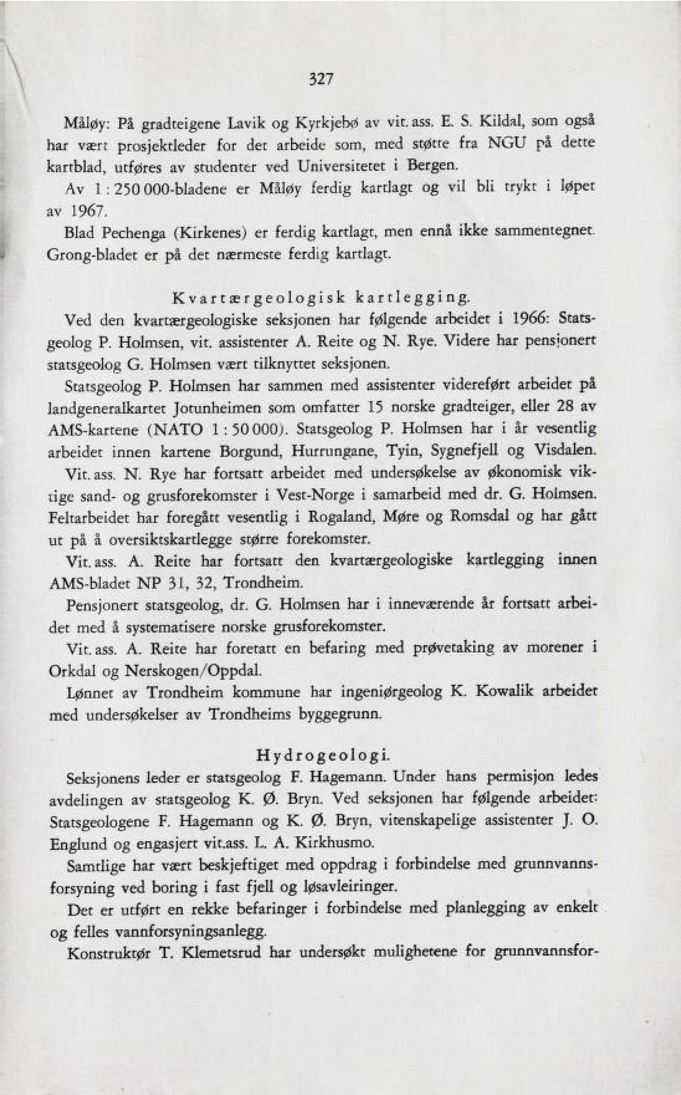 Av 1 :250 000-bladene er Måløy ferdig kartlagt og vil bli trykt i løpet av 1967.