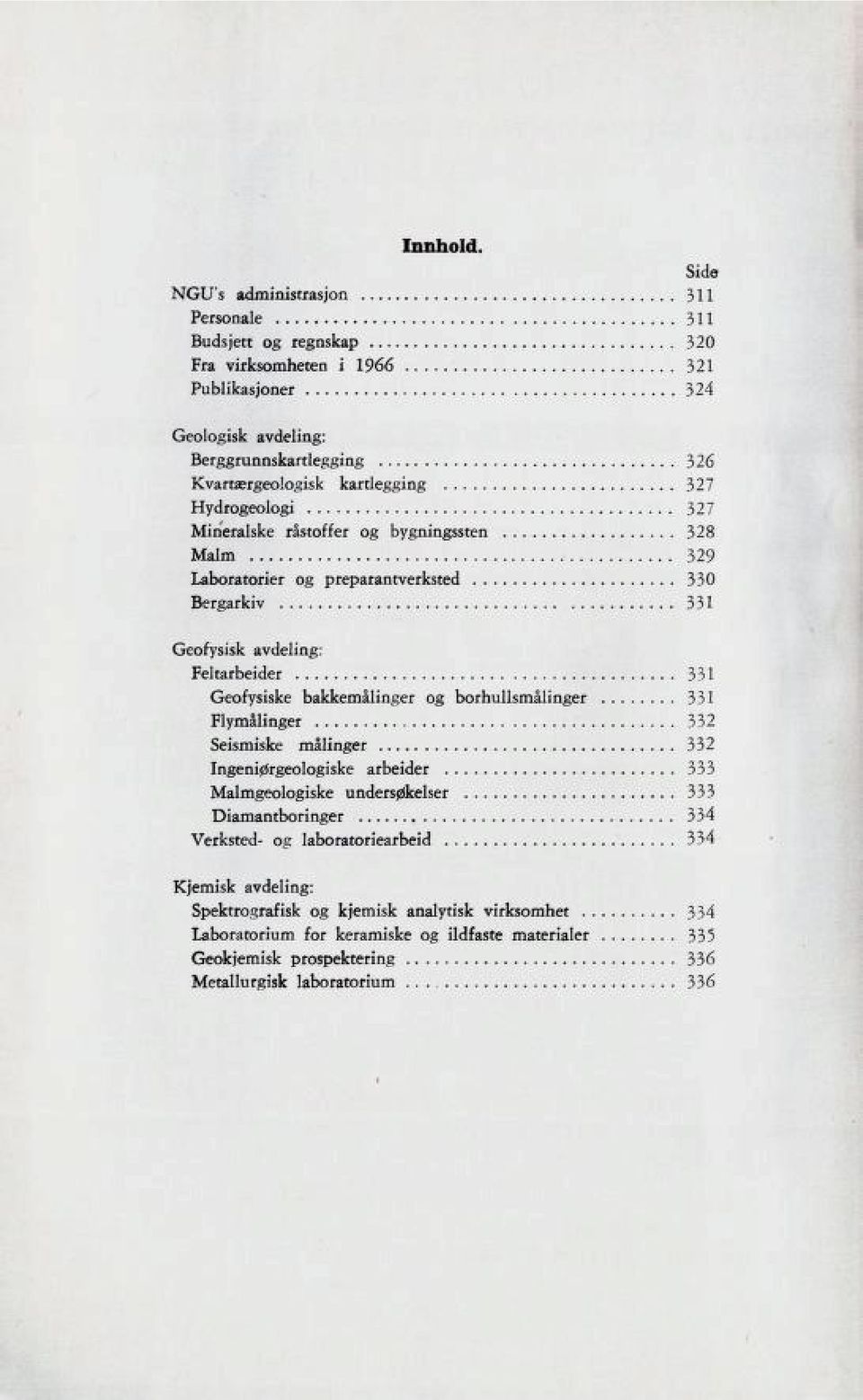 Mineralske råstoffer og bygningssten 328 Malm 329 Laboratorier og preparantverksted 330 Bergarkiv 331 Geofysisk avdeling: Feltarbeider 331 Geofysiske bakkemålinger og borhullsmålinger