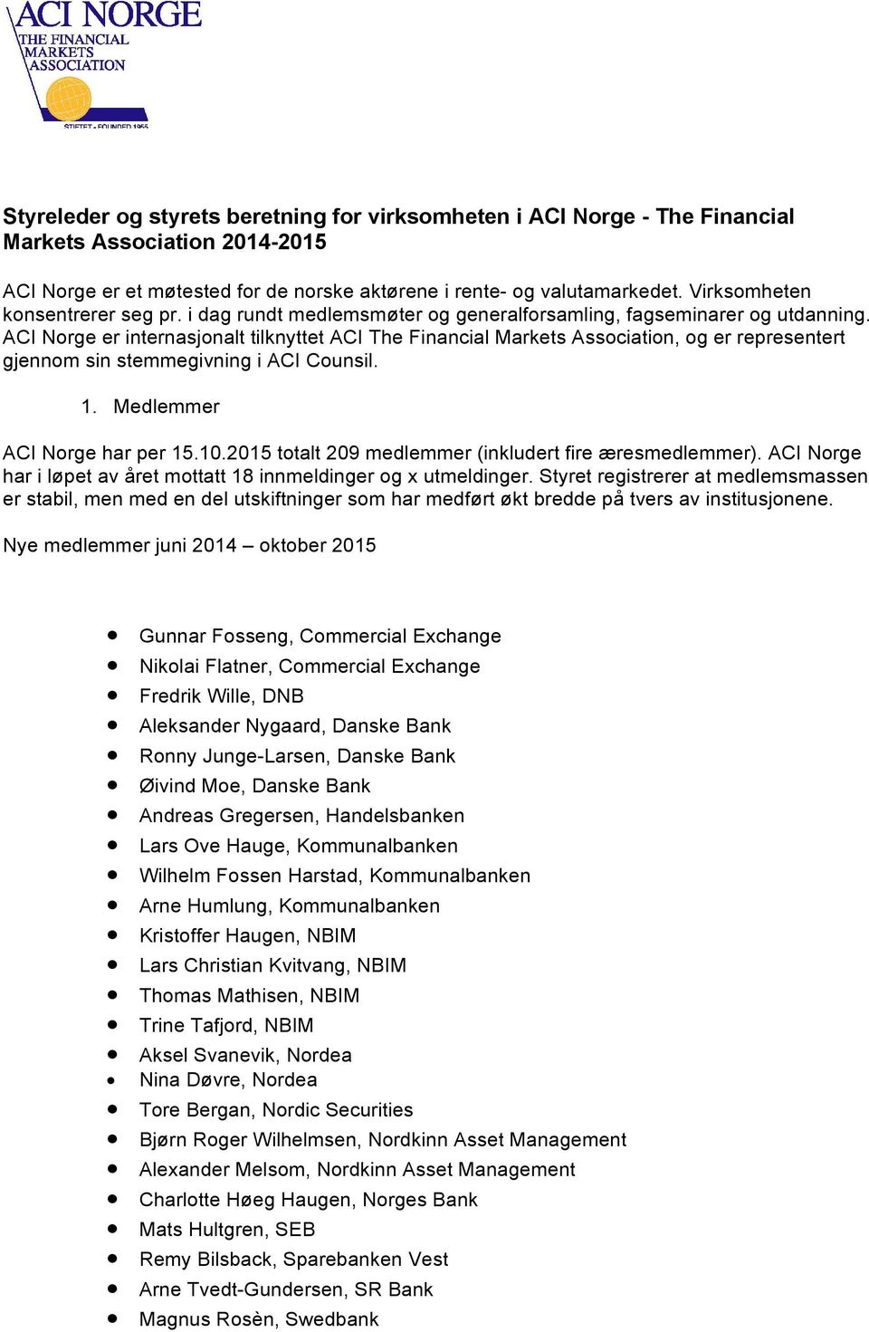 ACI Norge er internasjonalt tilknyttet ACI The Financial Markets Association, og er representert gjennom sin stemmegivning i ACI Counsil. 1. Medlemmer ACI Norge har per 15.10.