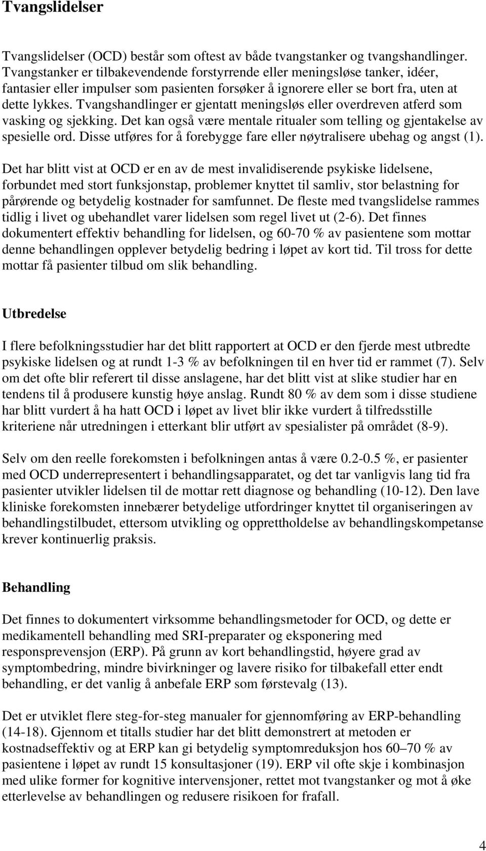 Tvangshandlinger er gjentatt meningsløs eller overdreven atferd som vasking og sjekking. Det kan også være mentale ritualer som telling og gjentakelse av spesielle ord.