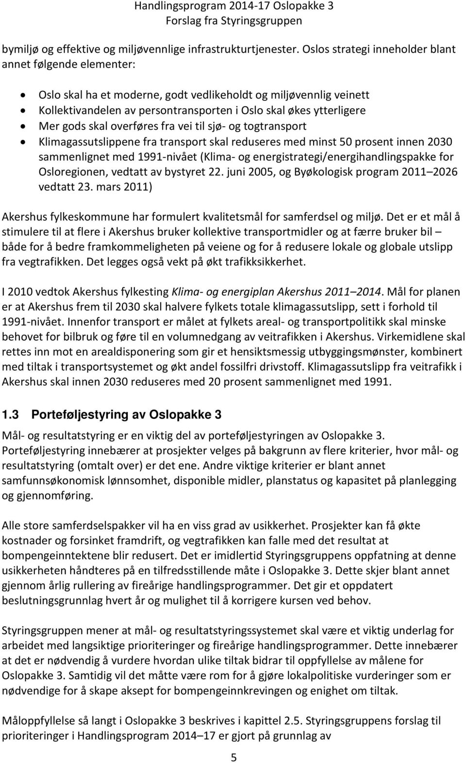 gods skal overføres fra vei til sjø- og togtransport Klimagassutslippene fra transport skal reduseres med minst 50 prosent innen 2030 sammenlignet med 1991-nivået (Klima- og