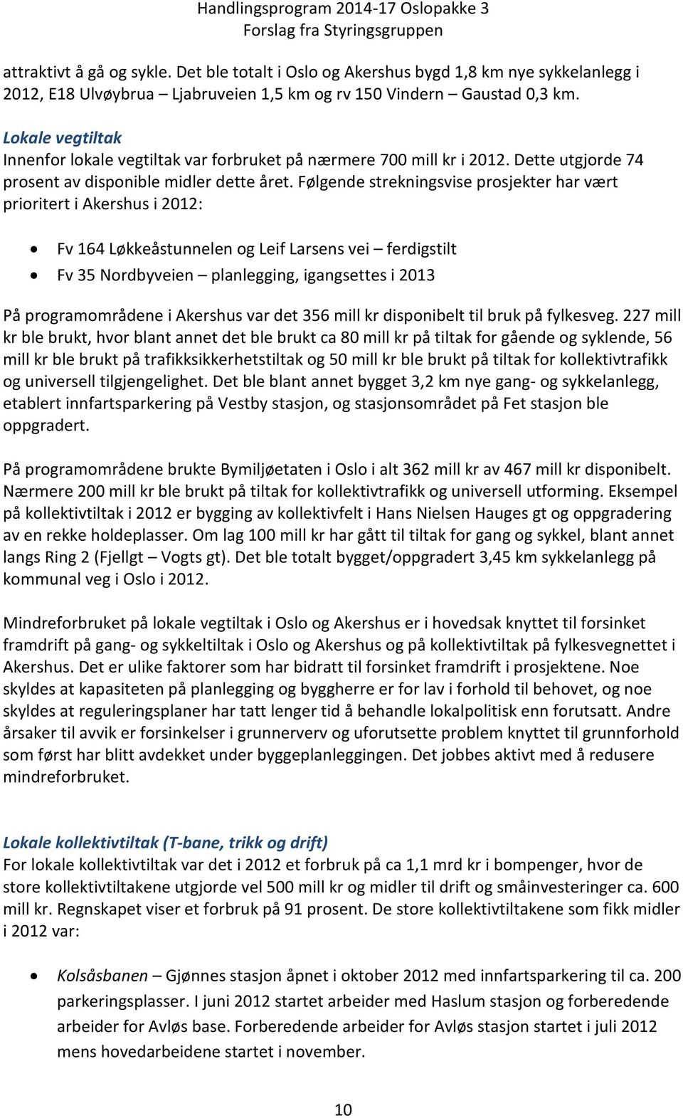 Følgende strekningsvise prosjekter har vært prioritert i Akershus i 2012: Fv 164 Løkkeåstunnelen og Leif Larsens vei ferdigstilt Fv 35 Nordbyveien planlegging, igangsettes i 2013 På programområdene i