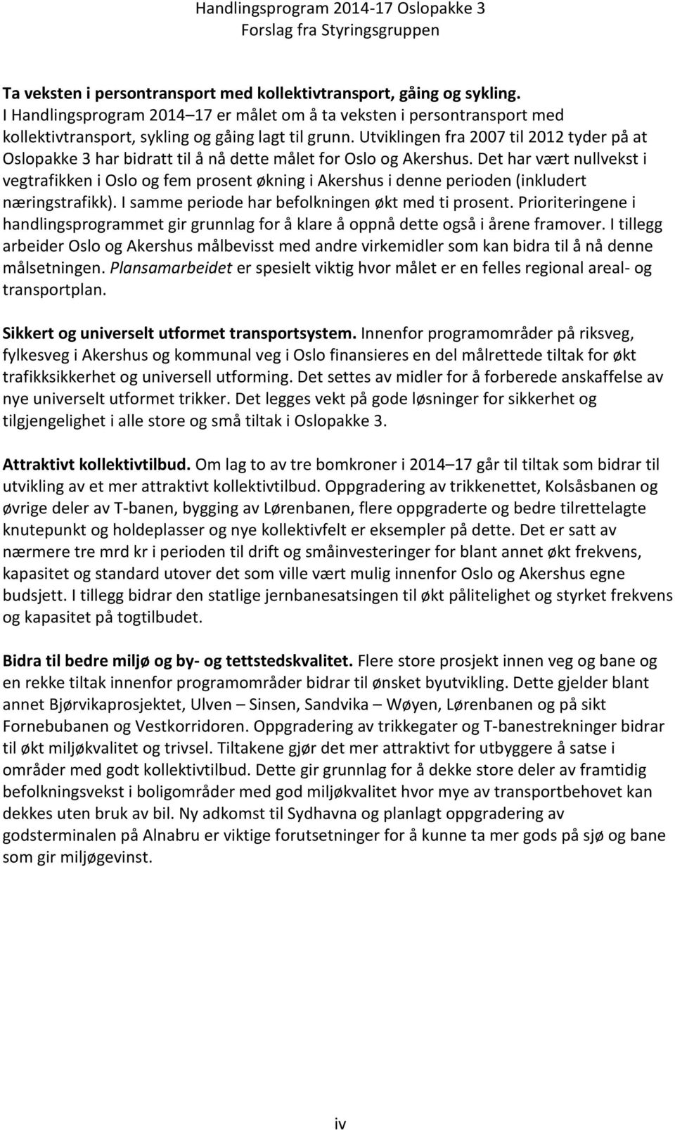 Det har vært nullvekst i vegtrafikken i Oslo og fem prosent økning i Akershus i denne perioden (inkludert næringstrafikk). I samme periode har befolkningen økt med ti prosent.