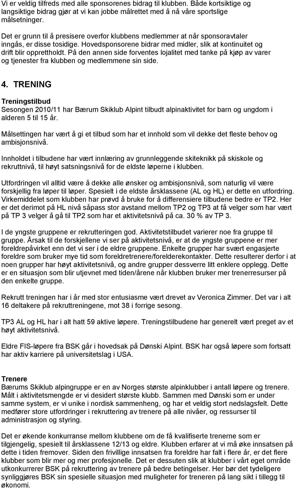 På den annen side forventes lojalitet med tanke på kjøp av varer og tjenester fra klubben og medlemmene sin side. 4.