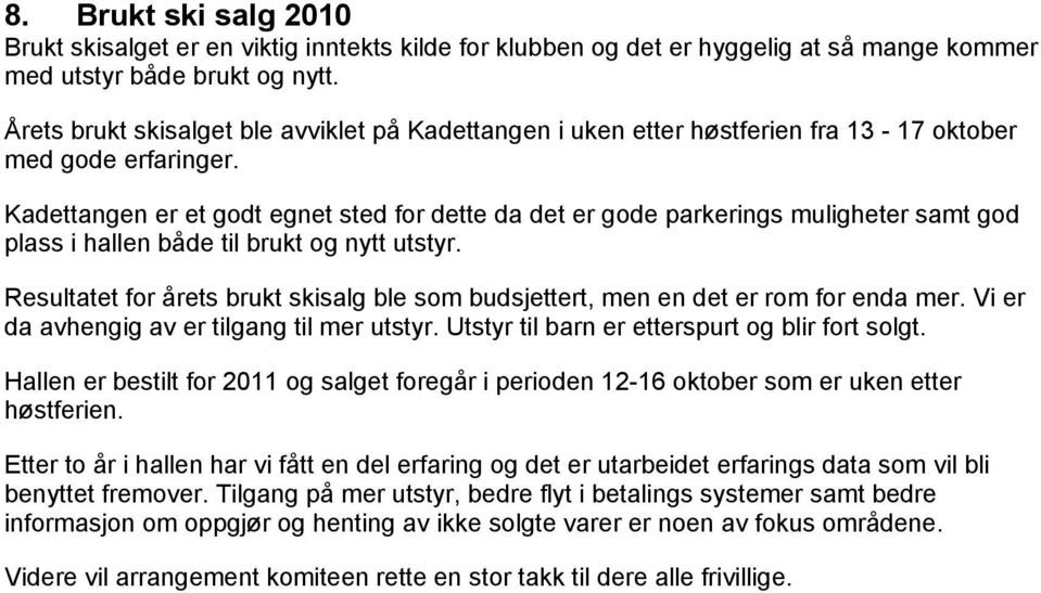 Kadettangen er et godt egnet sted for dette da det er gode parkerings muligheter samt god plass i hallen både til brukt og nytt utstyr.