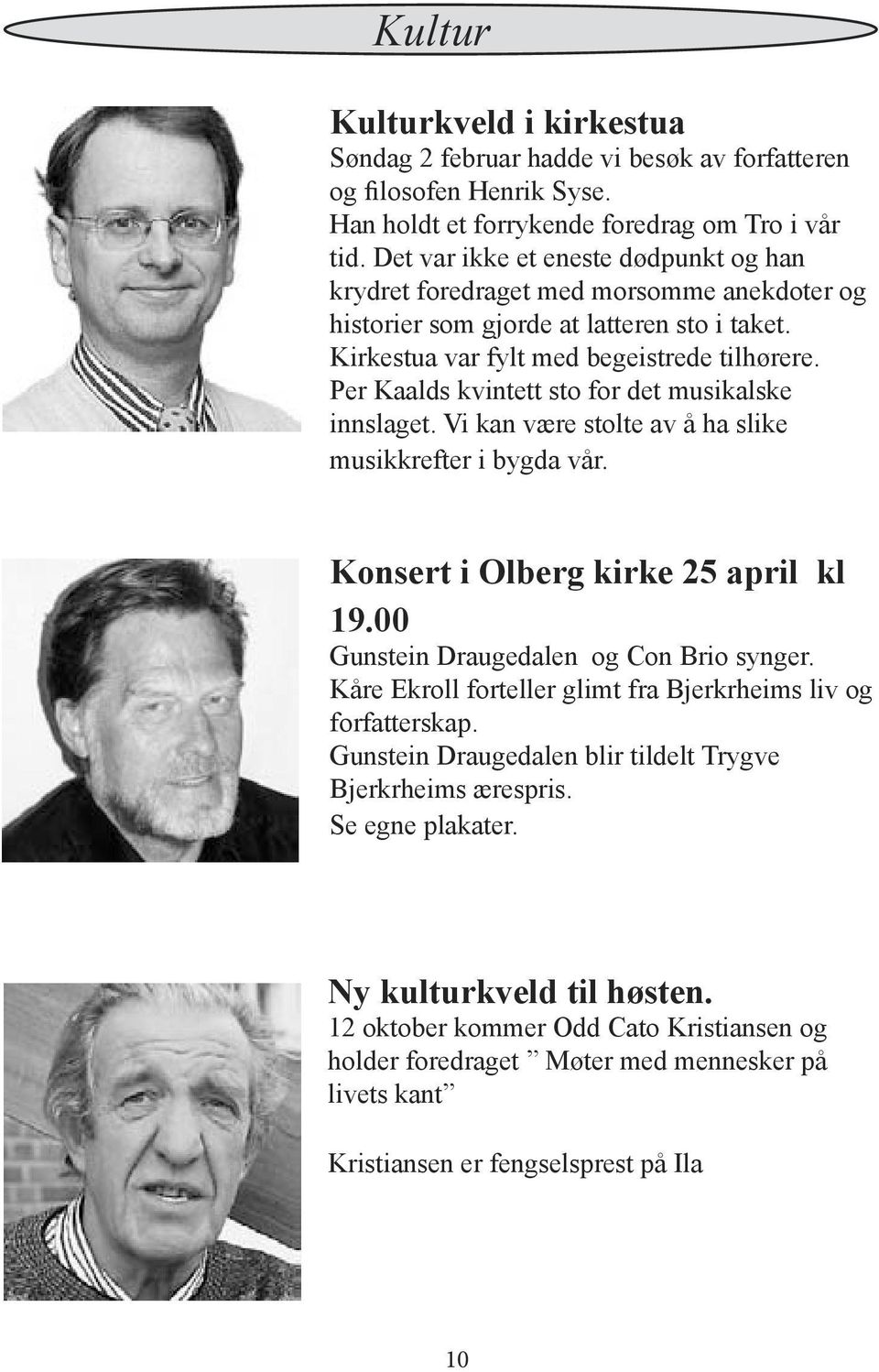 Per Kaalds kvintett sto for det musikalske innslaget. Vi kan være stolte av å ha slike musikkrefter i bygda vår. Konsert i Olberg kirke 25 april kl 19.00 Gunstein Draugedalen og Con Brio synger.