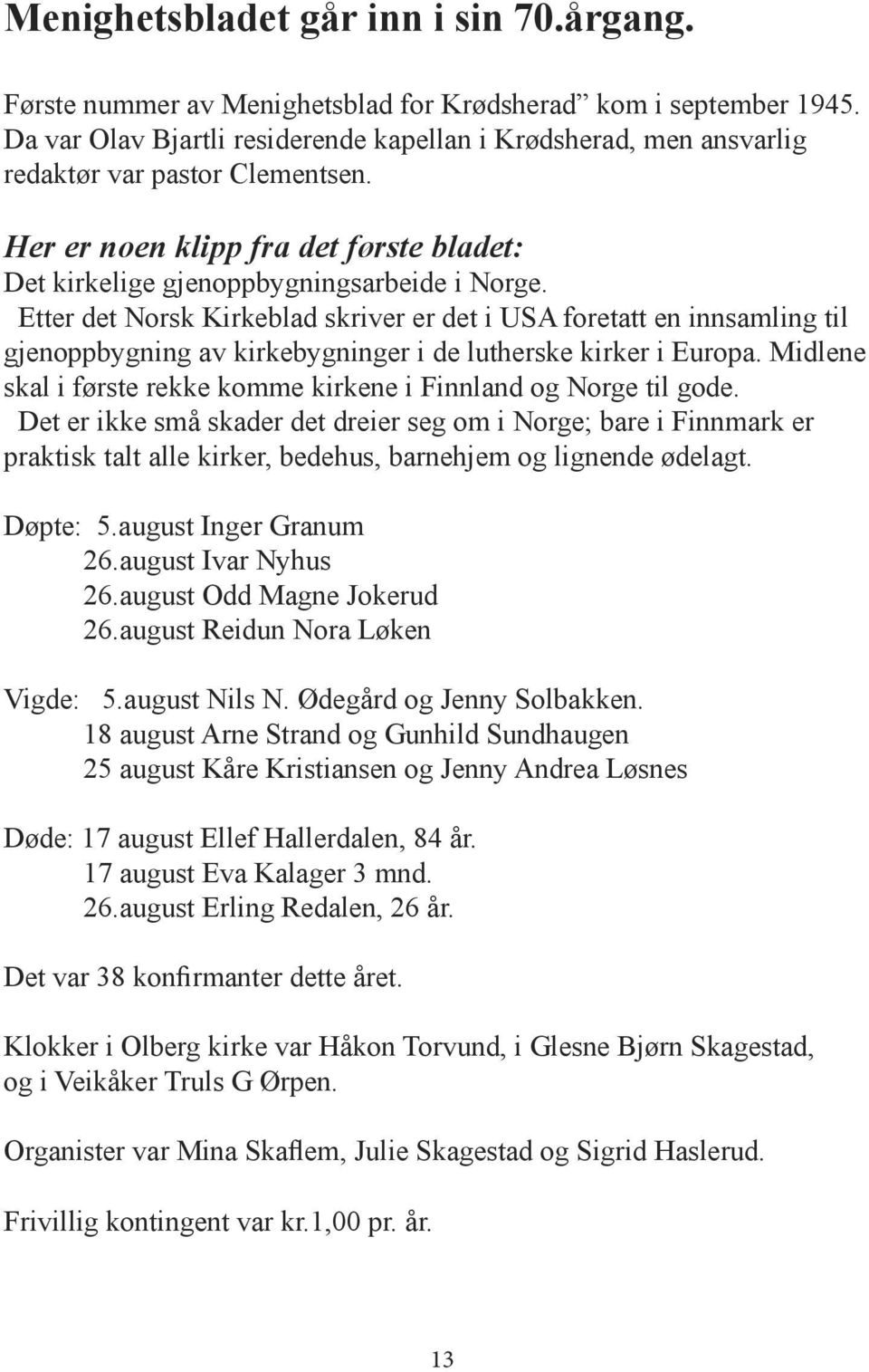 Etter det Norsk Kirkeblad skriver er det i USA foretatt en innsamling til gjenoppbygning av kirkebygninger i de lutherske kirker i Europa.