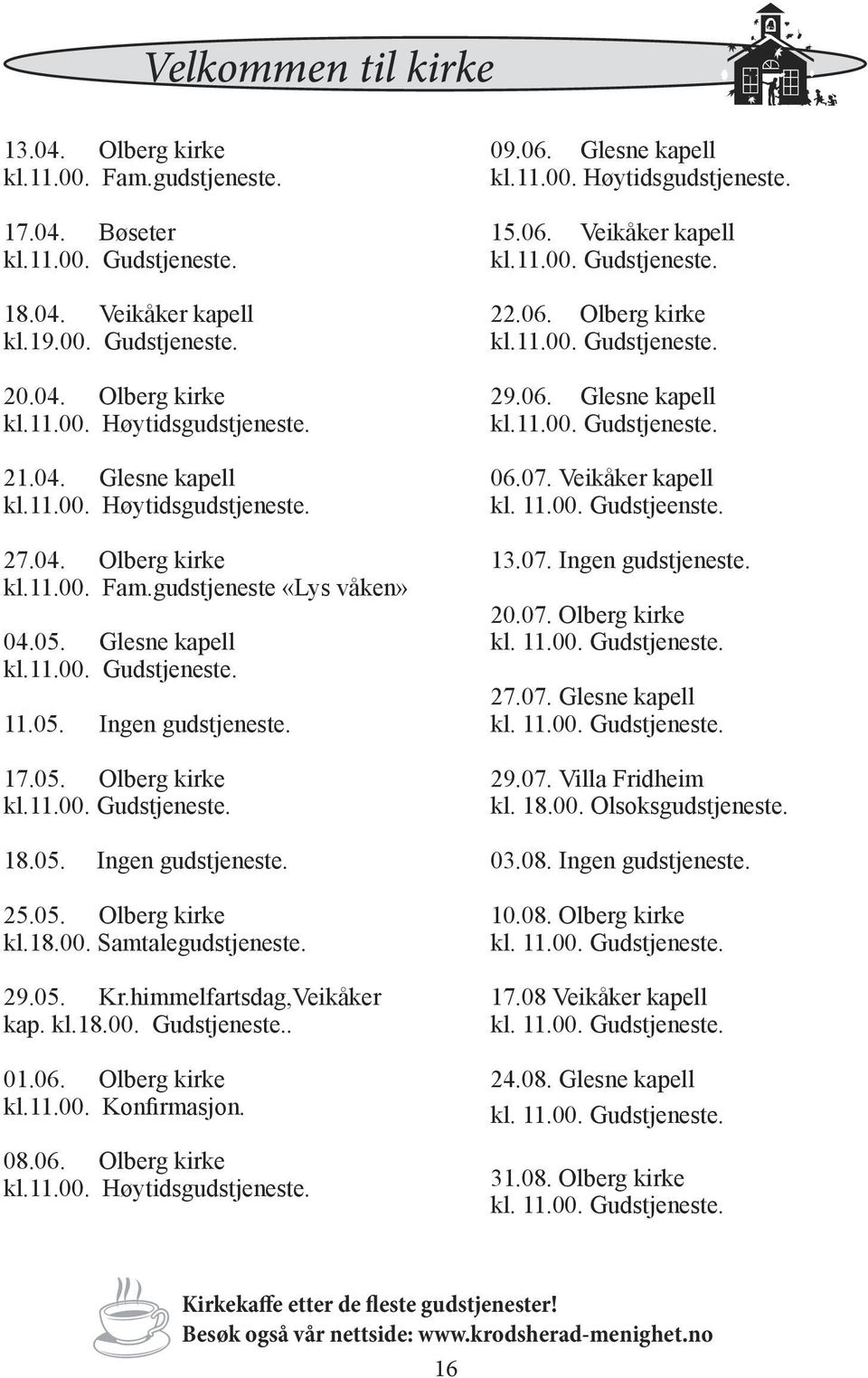 05. Ingen gudstjeneste. 25.05. Olberg kirke kl.18.00. Samtalegudstjeneste. 29.05. Kr.himmelfartsdag,Veikåker kap. kl.18.00. Gudstjeneste.. 01.06. Olberg kirke kl.11.00. Konfirmasjon. 08.06. Olberg kirke kl.11.00. Høytidsgudstjeneste.