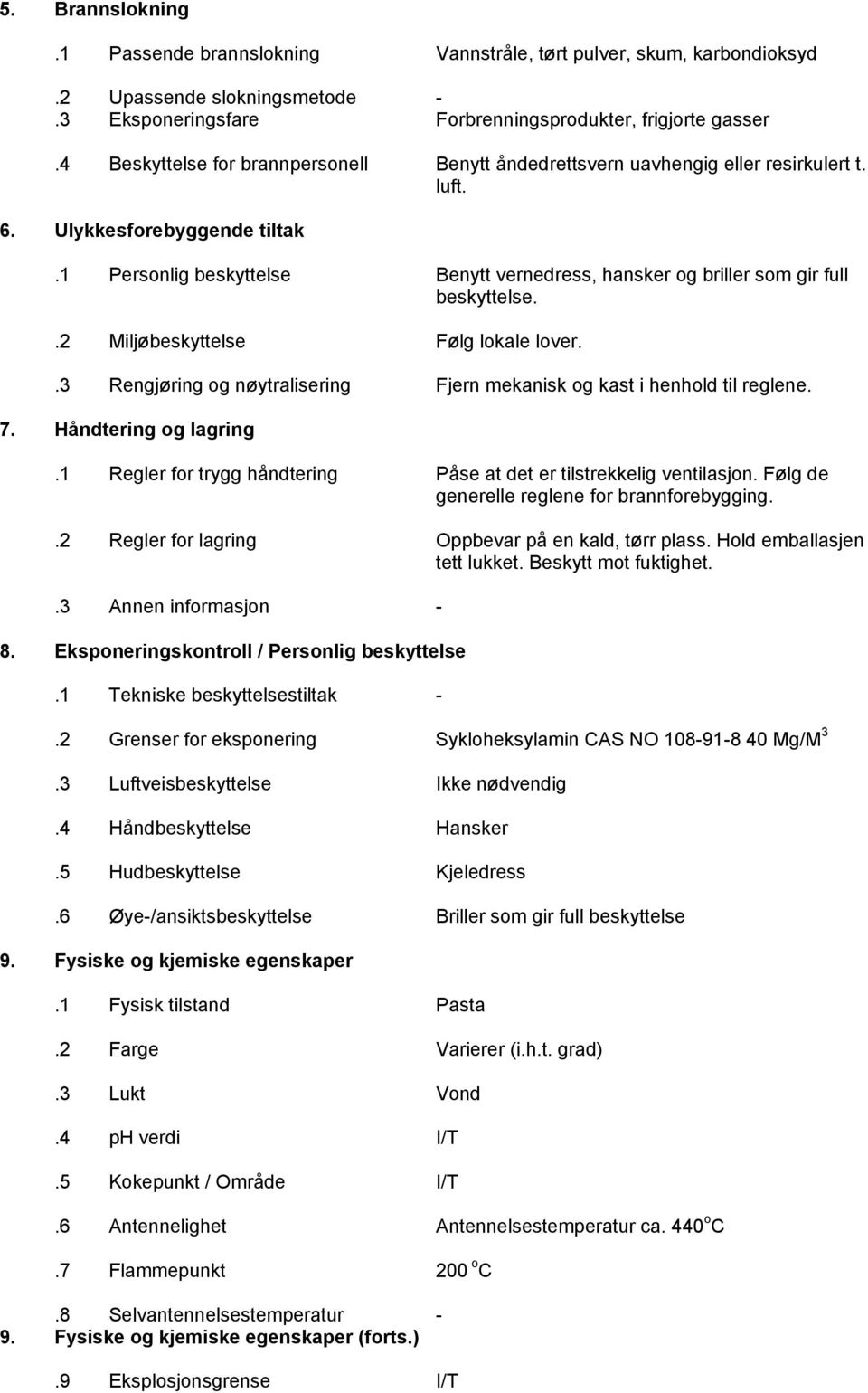 1 Personlig beskyttelse Benytt vernedress, hansker og briller som gir full beskyttelse..2 Miljøbeskyttelse Følg lokale lover.