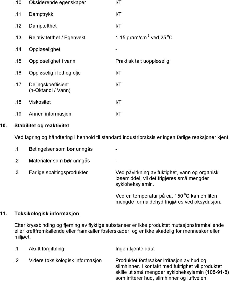 Stabilitet og reaktivitet Ved lagring og håndtering i henhold til standard industripraksis er ingen farlige reaksjoner kjent..1 Betingelser som bør unngås -.2 Materialer som bør unngås -.