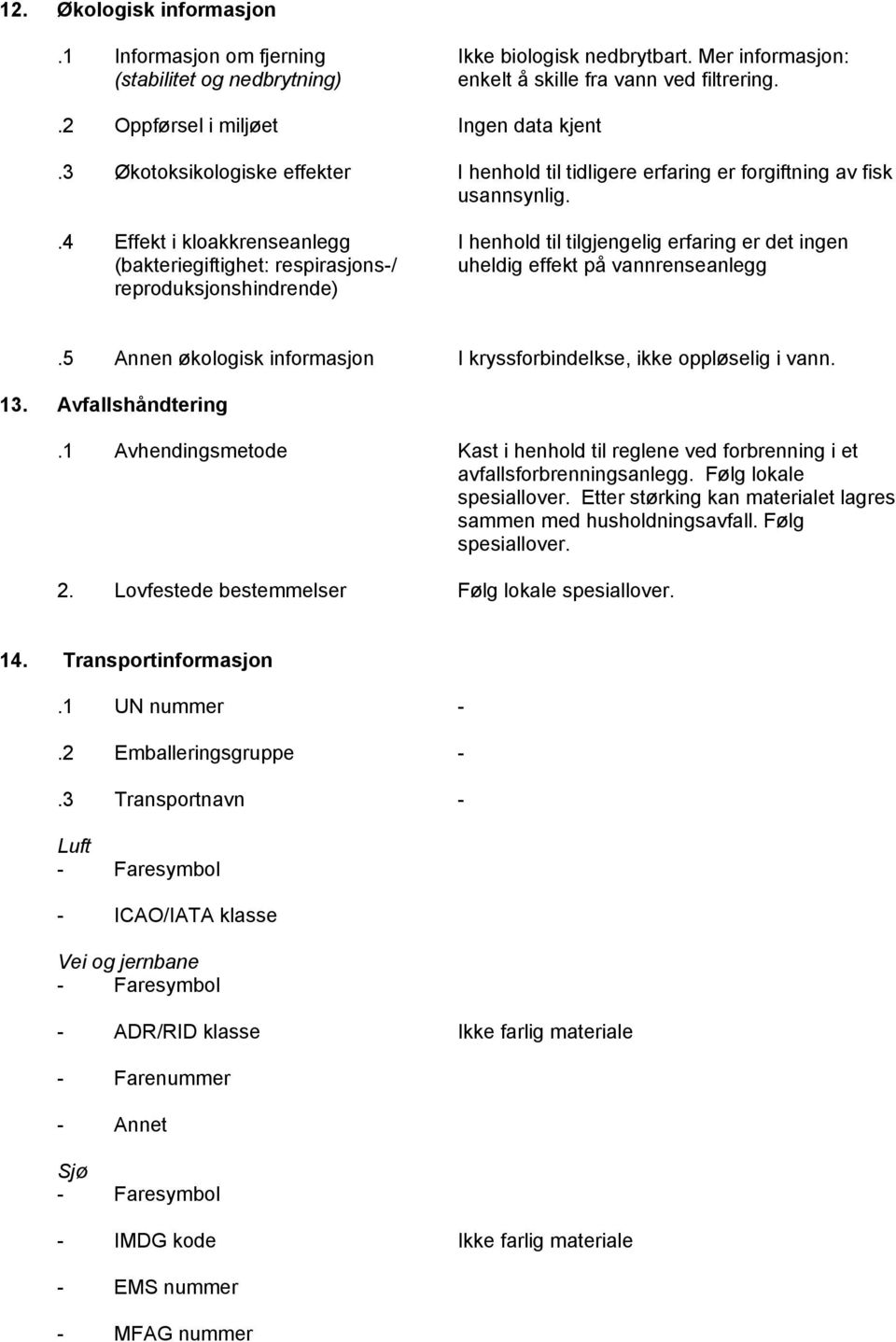 .4 Effekt i kloakkrenseanlegg I henhold til tilgjengelig erfaring er det ingen (bakteriegiftighet: respirasjons-/ uheldig effekt på vannrenseanlegg reproduksjonshindrende).