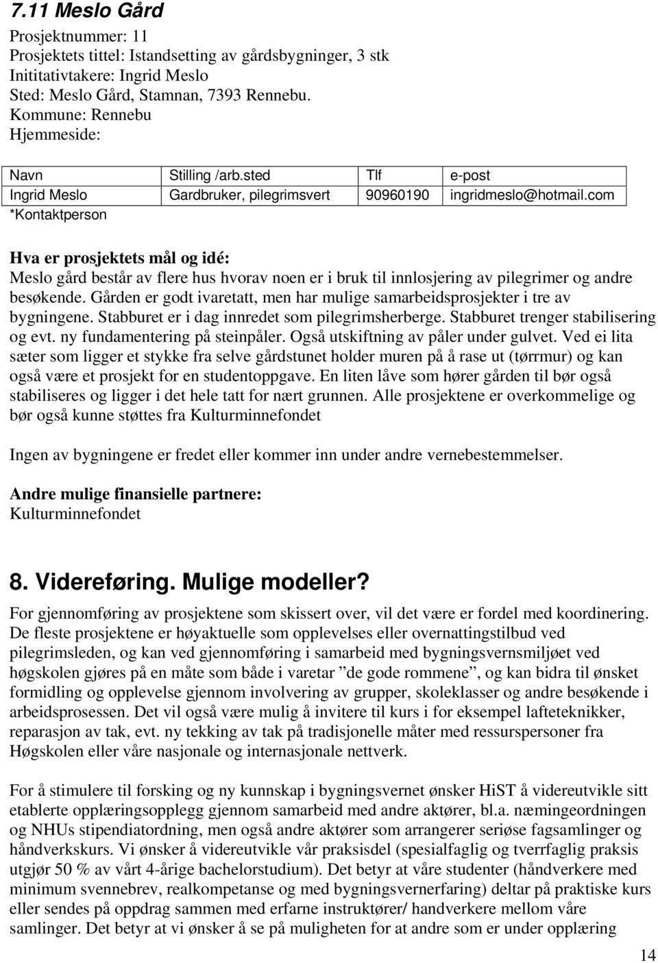 com *Kontaktperson Hva er prosjektets mål og idé: Meslo gård består av flere hus hvorav noen er i bruk til innlosjering av pilegrimer og andre besøkende.