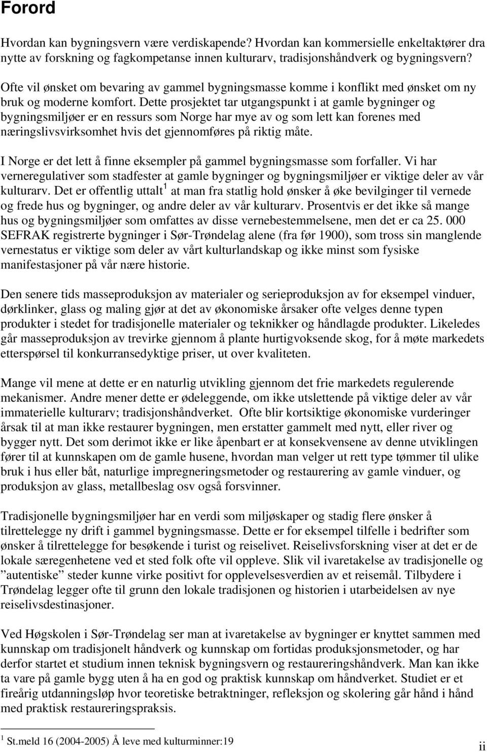 Dette prosjektet tar utgangspunkt i at gamle bygninger og bygningsmiljøer er en ressurs som Norge har mye av og som lett kan forenes med næringslivsvirksomhet hvis det gjennomføres på riktig måte.