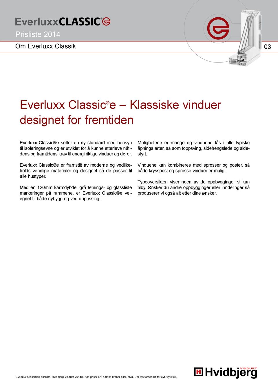 Med en 120mm karmdybde, grå tetnings- og glassliste markeringer på rammene, er Everluxx Classic e velegnet til både nybygg og ved oppussing.