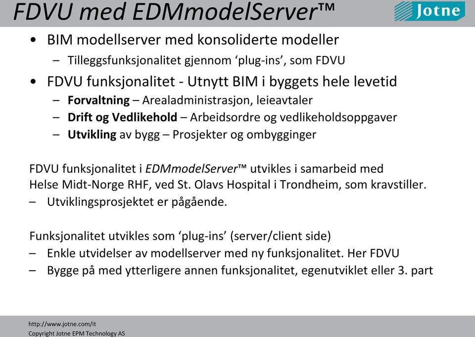 funksjonalitet i EDMmodelServer utvikles i samarbeid med Helse Midt-Norge RHF, ved St. Olavs Hospital i Trondheim, som kravstiller. Utviklingsprosjektet er pågående.