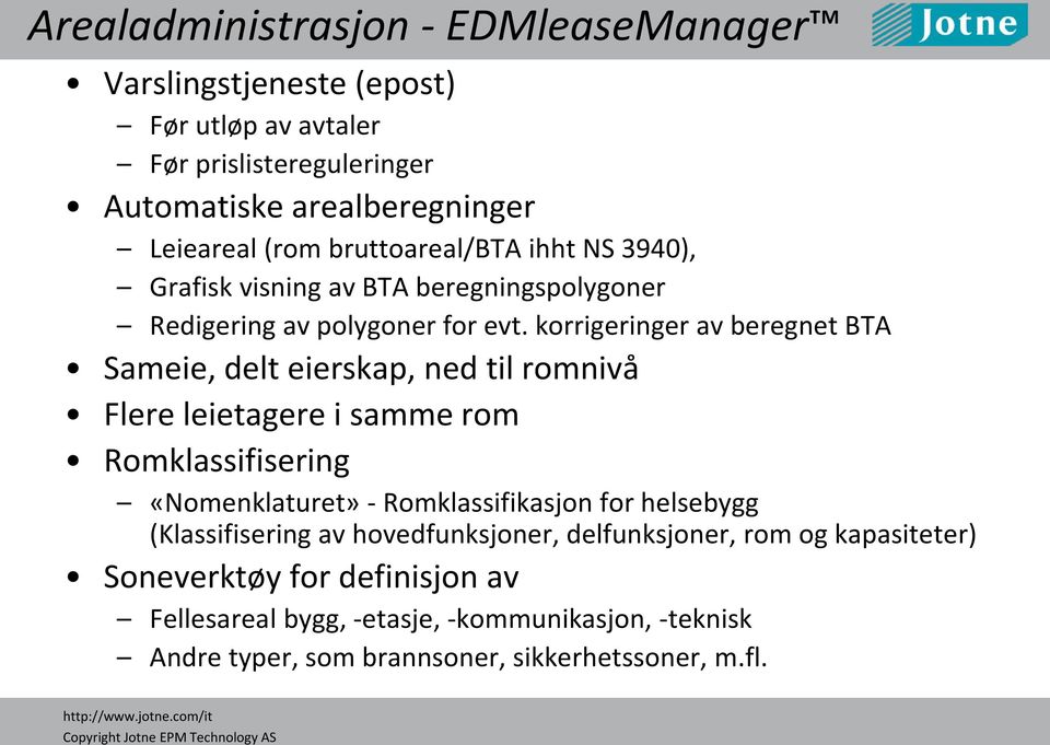 korrigeringer av beregnet BTA Sameie, delt eierskap, ned til romnivå Flere leietagere i samme rom Romklassifisering «Nomenklaturet» - Romklassifikasjon for