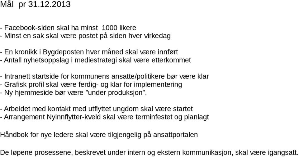 nyhetsoppslag i mediestrategi skal være etterkommet - Intranett startside for kommunens ansatte/politikere bør være klar - Grafisk profil skal være ferdig- og klar for