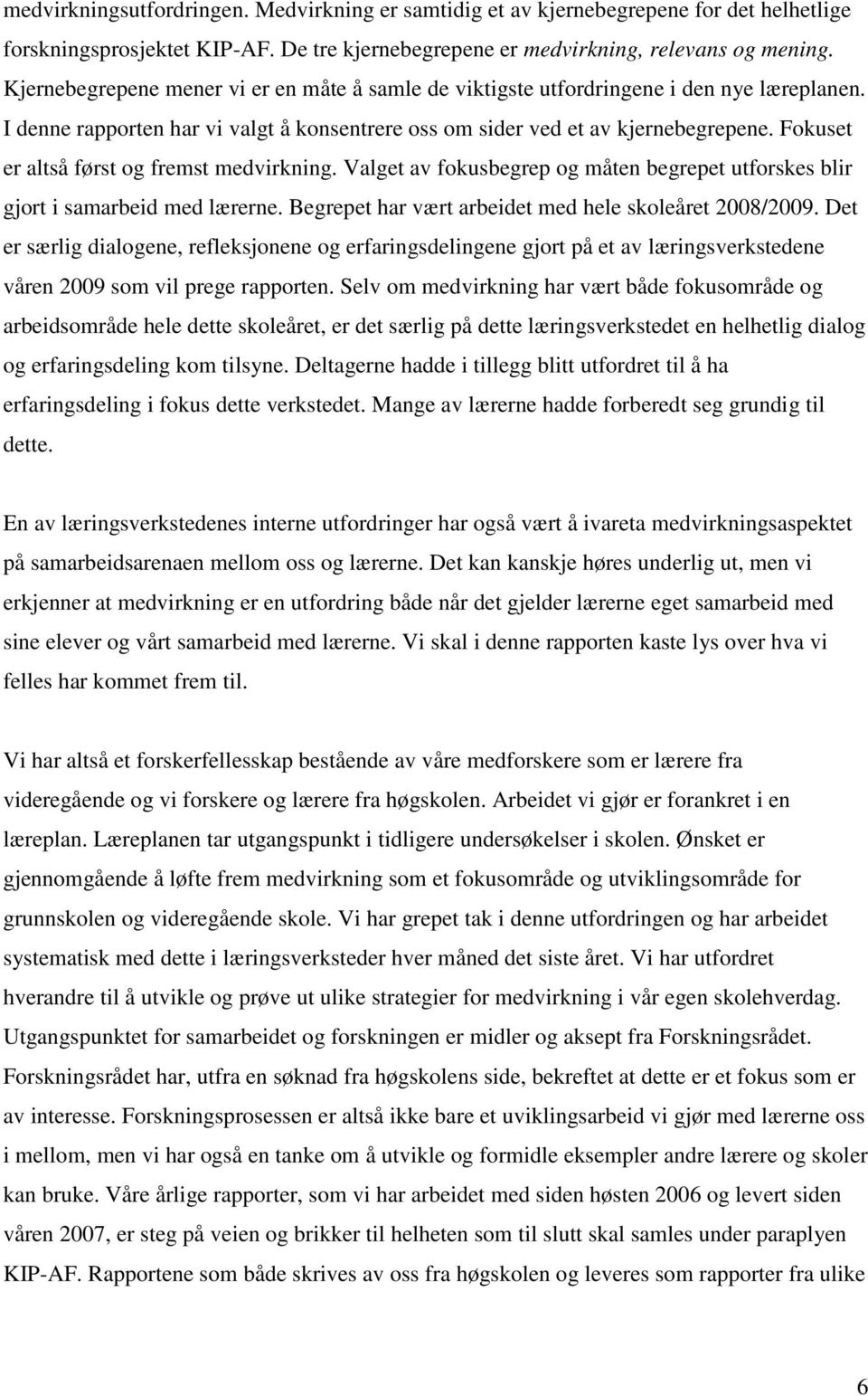 Fokuset er altså først og fremst medvirkning. Valget av fokusbegrep og måten begrepet utforskes blir gjort i samarbeid med lærerne. Begrepet har vært arbeidet med hele skoleåret 2008/2009.