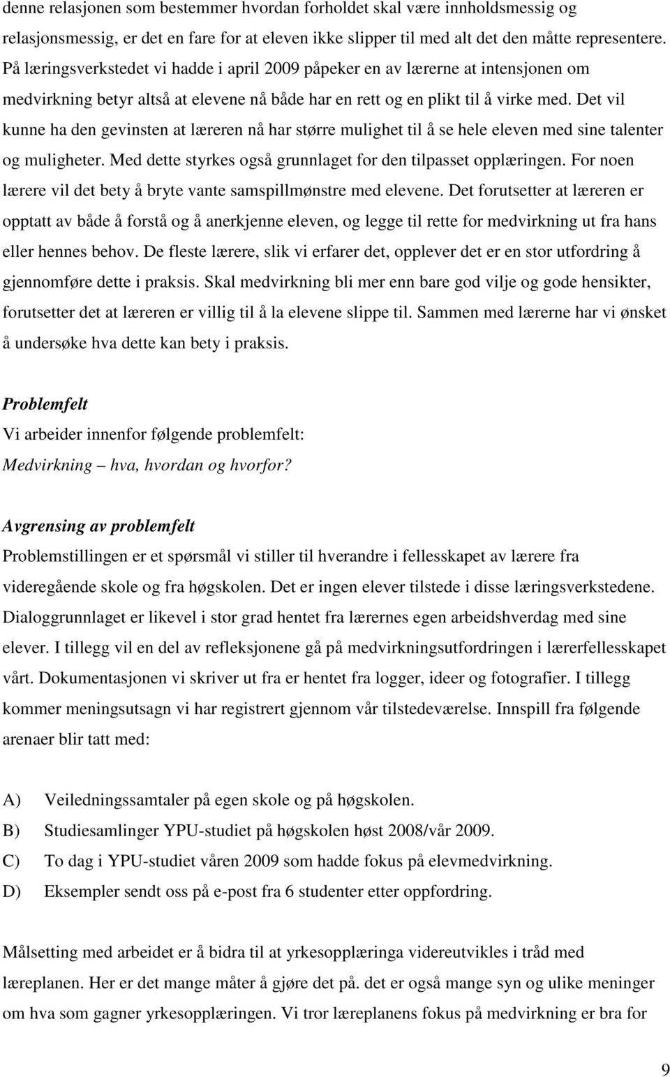 Det vil kunne ha den gevinsten at læreren nå har større mulighet til å se hele eleven med sine talenter og muligheter. Med dette styrkes også grunnlaget for den tilpasset opplæringen.