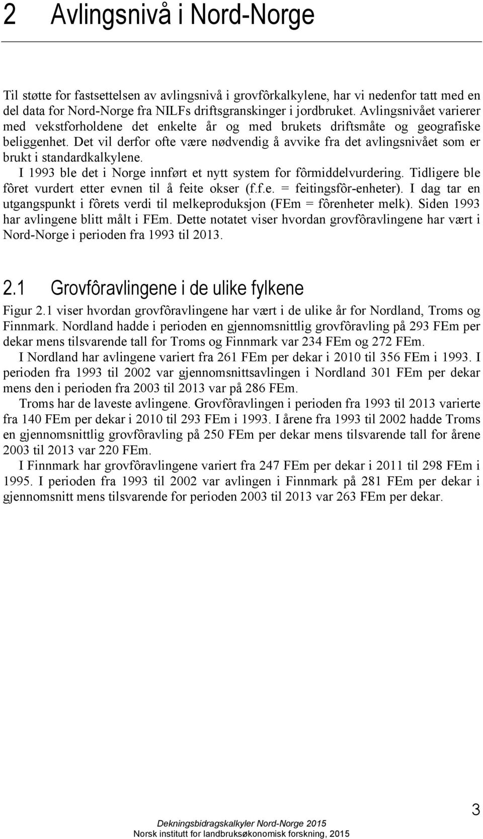 Det vil derfor ofte være nødvendig å avvike fra det avlingsnivået som er brukt i standardkalkylene. I 1993 ble det i Norge innført et nytt system for fôrmiddelvurdering.