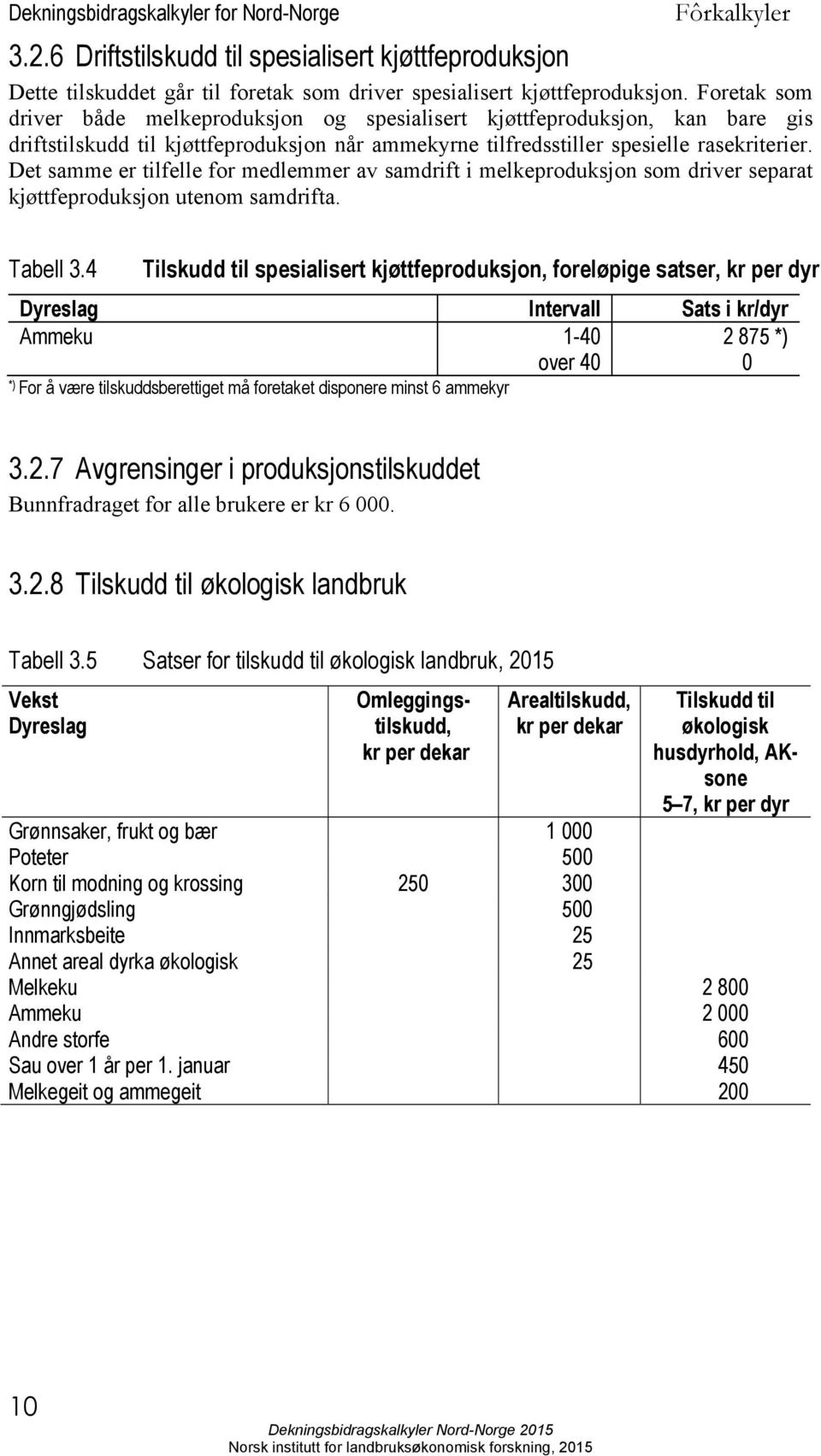 Det samme er tilfelle for medlemmer av samdrift i melkeproduksjon som driver separat kjøttfeproduksjon utenom samdrifta. Tabell 3.