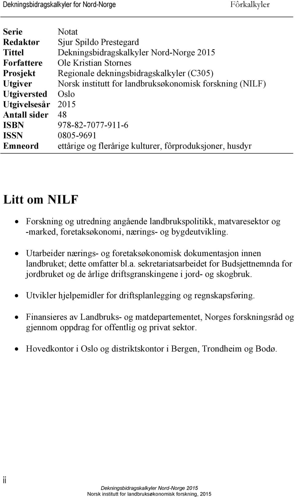 utredning angående landbrukspolitikk, matvaresektor og -marked, foretaksøkonomi, nærings- og bygdeutvikling. Utarbeider nærings- og foretaksøkonomisk dokumentasjon innen landbruket; dette omfatter bl.