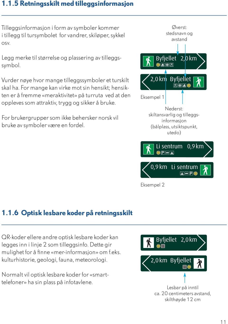 For mange kan virke mot sin hensikt; hensikten er å fremme «meraktivitet» på turruta ved at den oppleves som attraktiv, trygg og sikker å bruke.