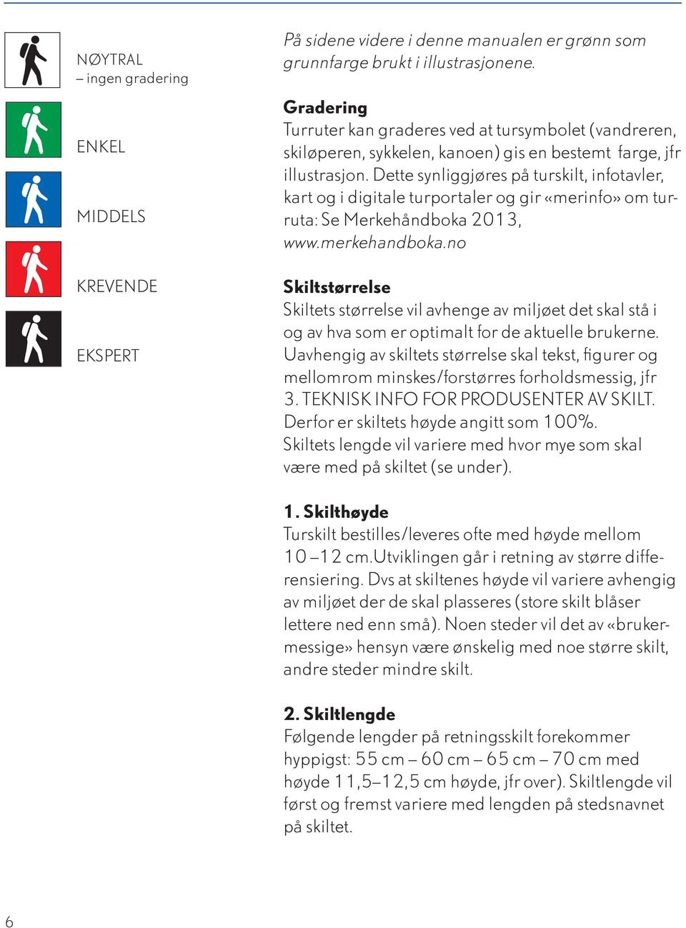 Dette synliggjøres på turskilt, infotavler, kart og i digitale turportaler og gir «merinfo» om turruta: Se Merkehåndboka 2013, www.merkehandboka.