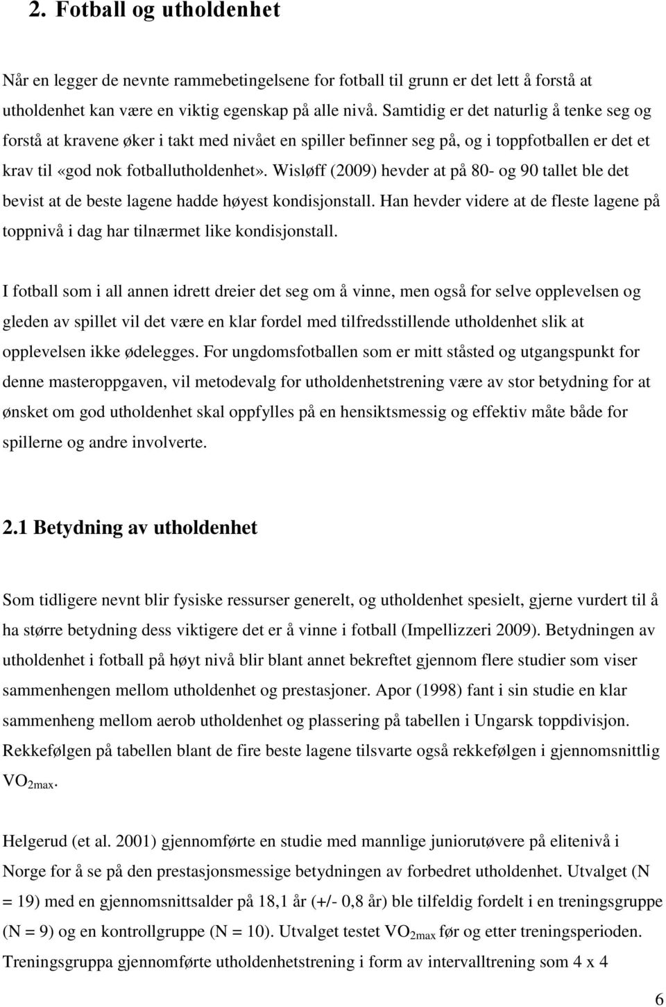 Wisløff (2009) hevder at på 80- og 90 tallet ble det bevist at de beste lagene hadde høyest kondisjonstall. Han hevder videre at de fleste lagene på toppnivå i dag har tilnærmet like kondisjonstall.