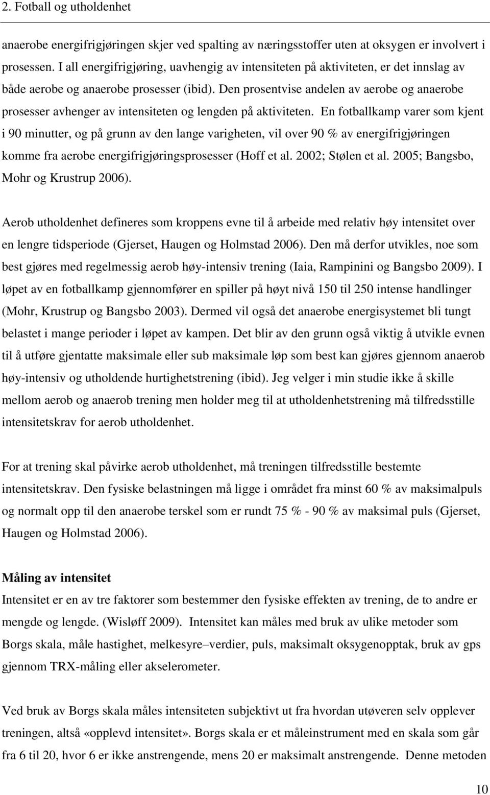 Den prosentvise andelen av aerobe og anaerobe prosesser avhenger av intensiteten og lengden på aktiviteten.