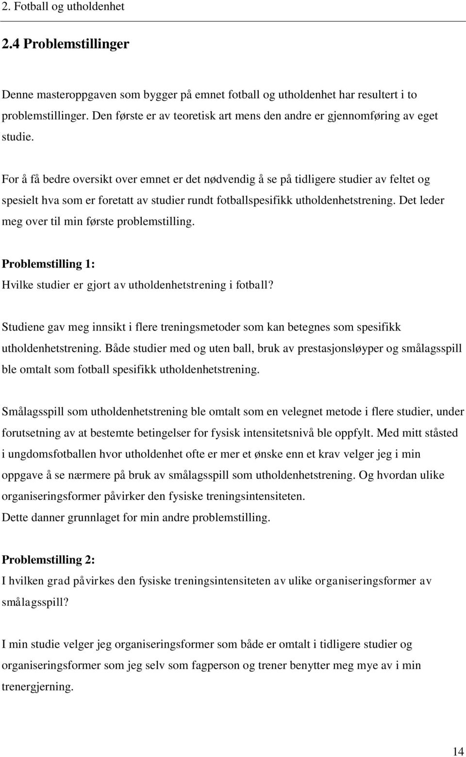 For å få bedre oversikt over emnet er det nødvendig å se på tidligere studier av feltet og spesielt hva som er foretatt av studier rundt fotballspesifikk utholdenhetstrening.