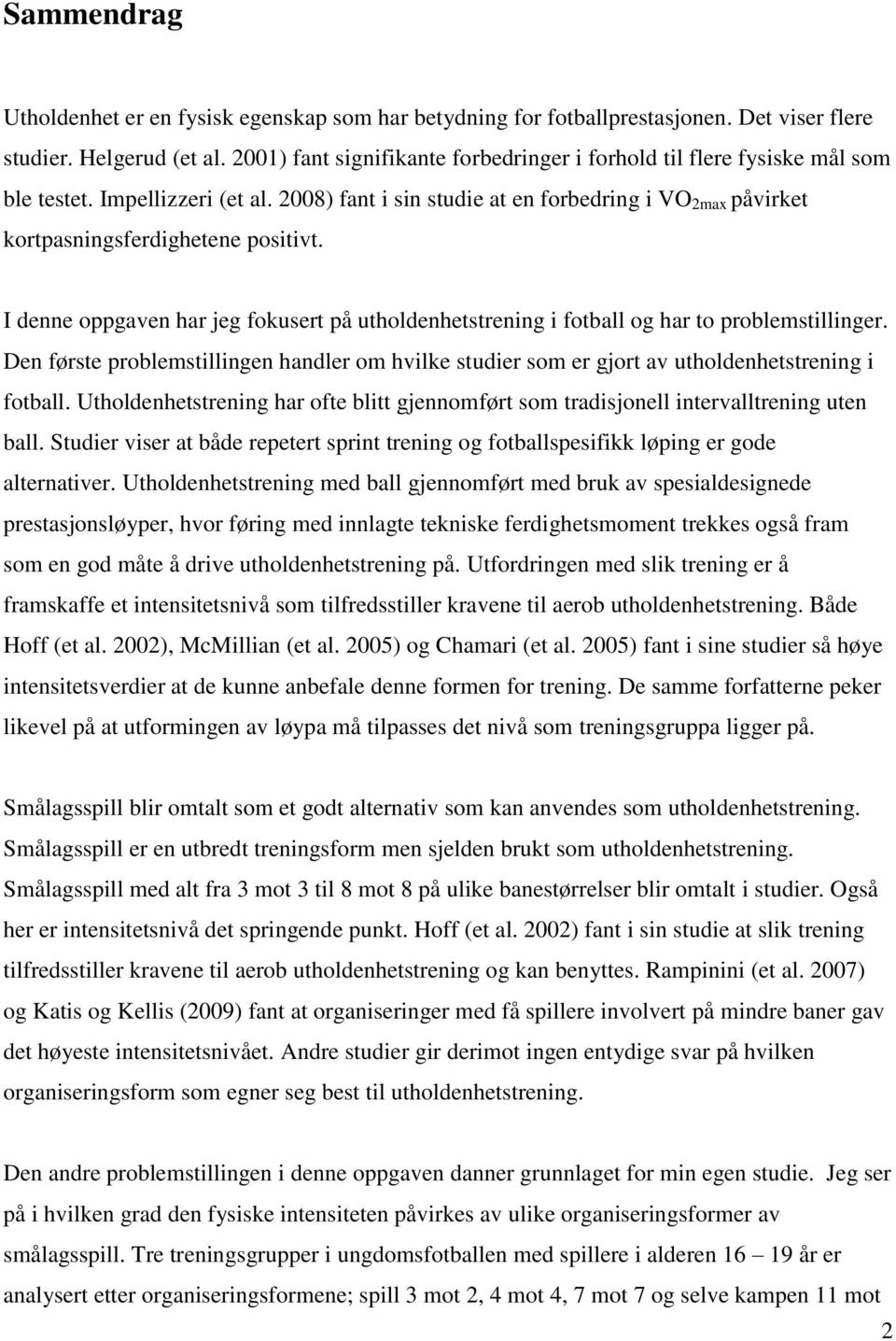 I denne oppgaven har jeg fokusert på utholdenhetstrening i fotball og har to problemstillinger. Den første problemstillingen handler om hvilke studier som er gjort av utholdenhetstrening i fotball.