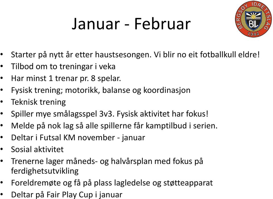 Fysisk trening; motorikk, balanse og koordinasjon Teknisk trening Spiller mye smålagsspel 3v3. Fysisk aktivitet har fokus!