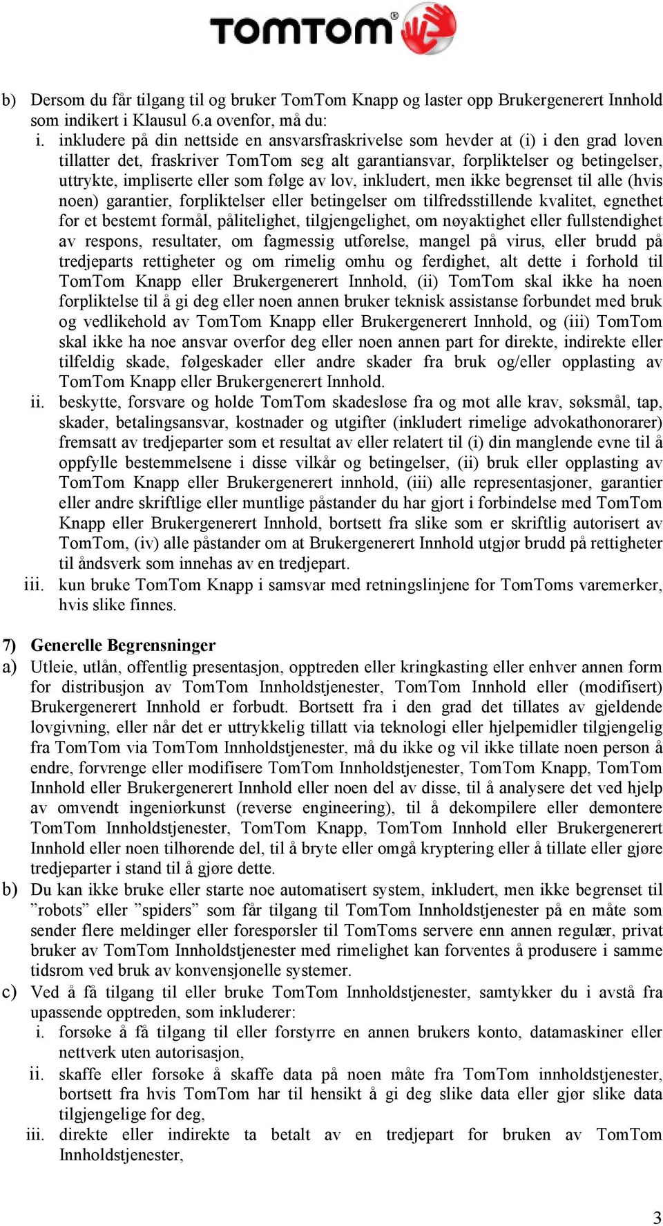 som følge av lov, inkludert, men ikke begrenset til alle (hvis noen) garantier, forpliktelser eller betingelser om tilfredsstillende kvalitet, egnethet for et bestemt formål, pålitelighet,