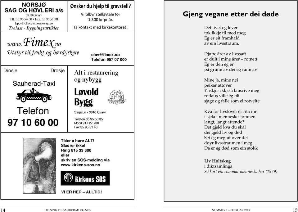 Alt i restaurering og nybygg Løvold Bygg Sagatun - 3810 Gvarv Telefon 35 95 56 35 Mobil 917 27 736 Fax 35 95 51 40 olav@fimex.no Telefon 957 07 000 Tåler å høre ALT! Sladrer ikke!