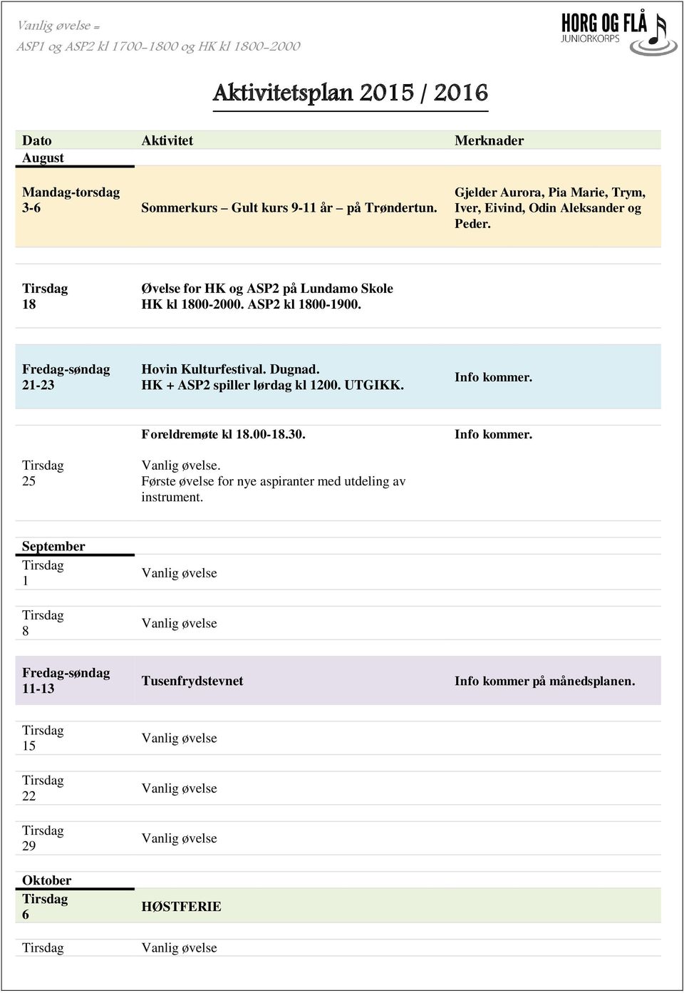 ASP2 kl 00-900. 2-23 Hovin Kulturfestival. Dugnad. HK + ASP2 spiller lørdag kl 200. UTGIKK. Info kommer. 25 Foreldremøte kl.