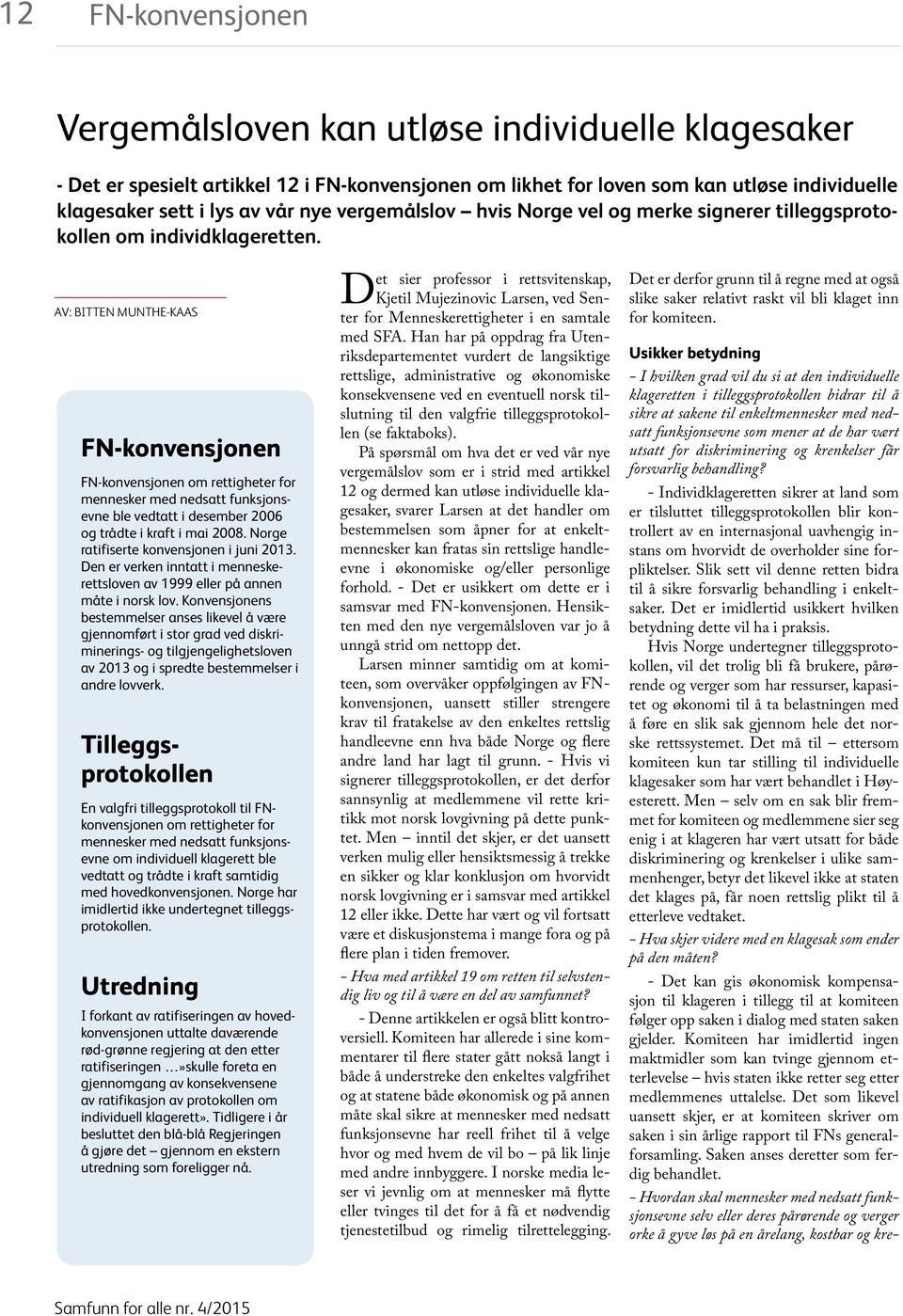 AV: BITTEN MUNTHE-KAAS FN-konvensjonen FN-konvensjonen om rettigheter for mennesker med nedsatt funksjonsevne ble vedtatt i desember 2006 og trådte i kraft i mai 2008.