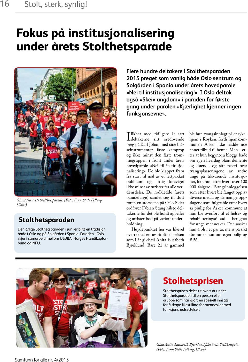 institusjonalisering!». I Oslo deltok også «Skeiv ungdom» i paraden for første gang under parolen «Kjærlighet kjenner ingen funksjonsevne». Glimt fra årets Stolthetsparade.